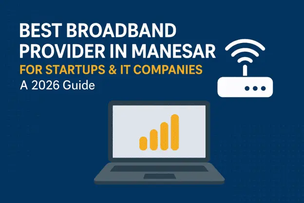 Best Broadband Provider in Manesar for Startups & It Companies: A 2026 Guide